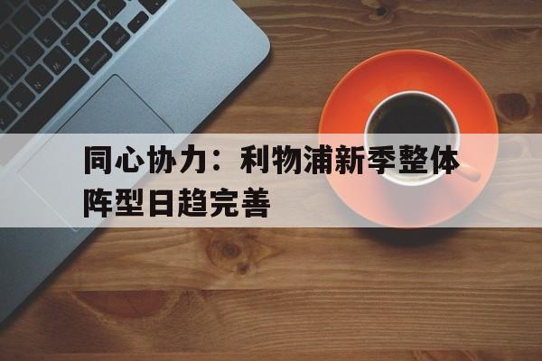 同心协力：利物浦新季整体阵型日趋完善的简单介绍